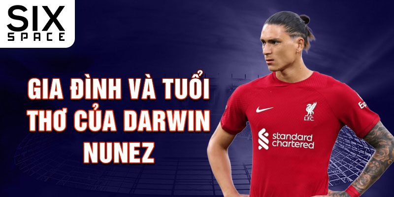 Gia đình và tuổi thơ của Darwin Nunez