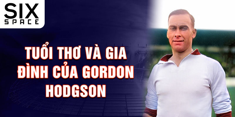 Tuổi thơ và gia đình của gordon hodgson