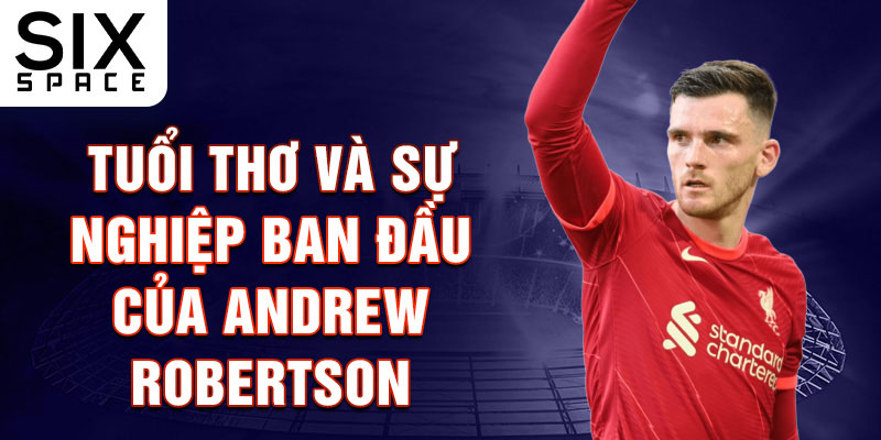 Tuổi thơ và sự nghiệp ban đầu của andrew robertson