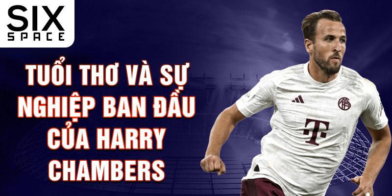 Tuổi thơ và sự nghiệp ban đầu của harry chambers