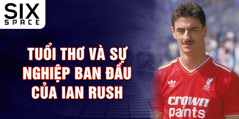 Tuổi thơ và sự nghiệp ban đầu của ian rush