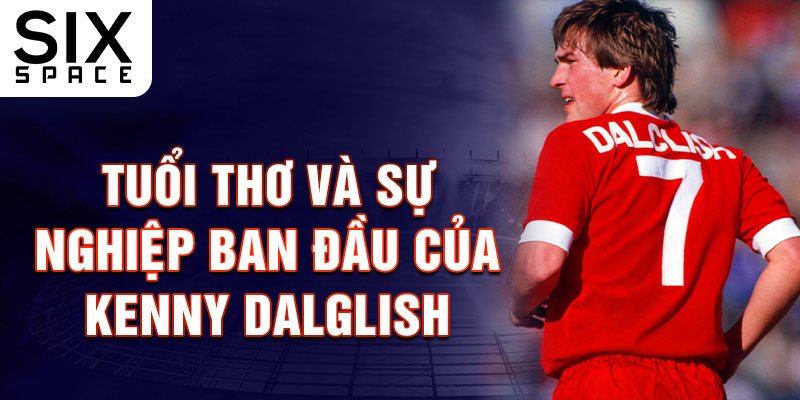 Tuổi thơ và sự nghiệp ban đầu của kenny dalglish