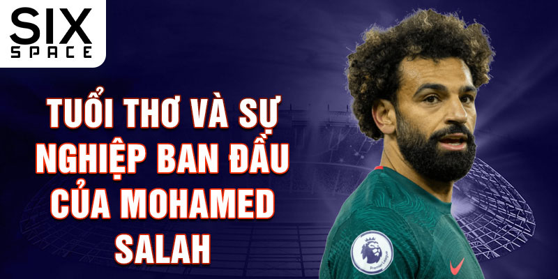 Tuổi thơ và sự nghiệp ban đầu của mohamed salah