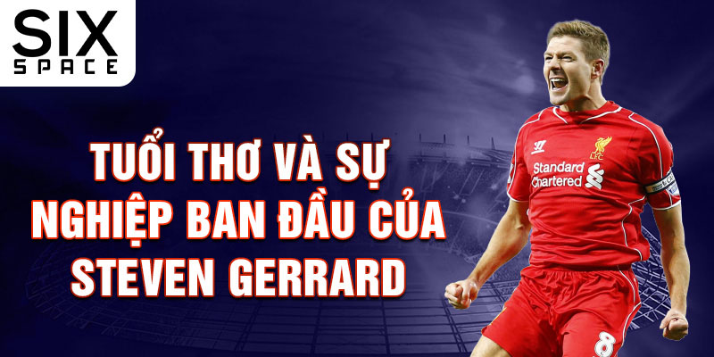 Tuổi thơ và sự nghiệp ban đầu của steven gerrard