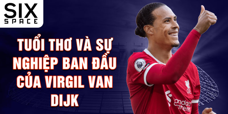 Tuổi thơ và sự nghiệp ban đầu của virgil van dijk