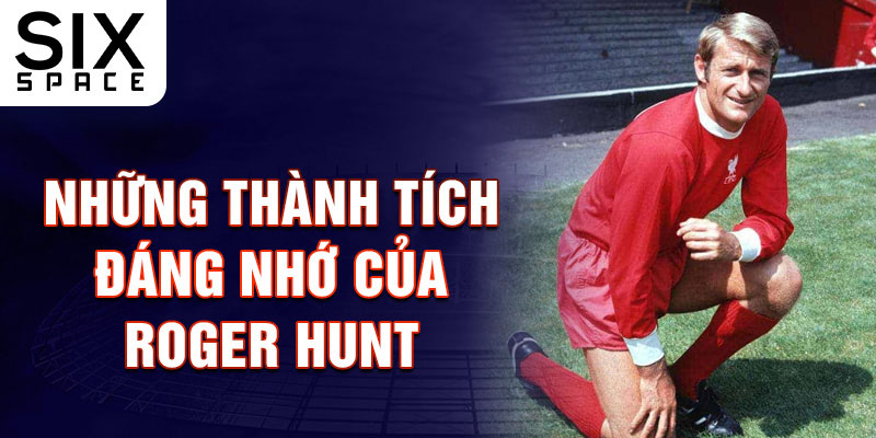 Những thành tích đáng nhớ của Roger Hunt