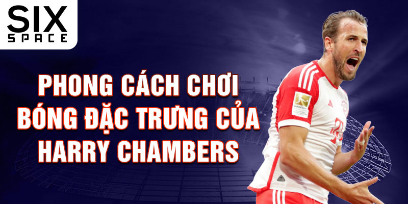 Phong cách chơi bóng đặc trưng của Harry Chambers