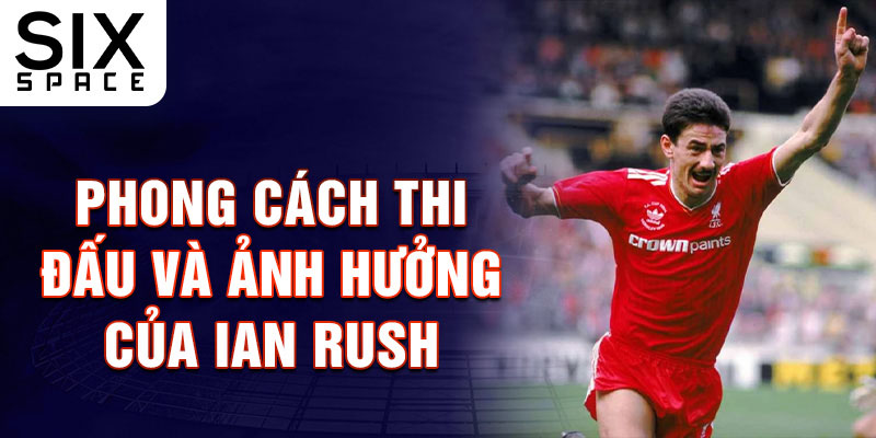 Phong cách thi đấu và ảnh hưởng của Ian Rush