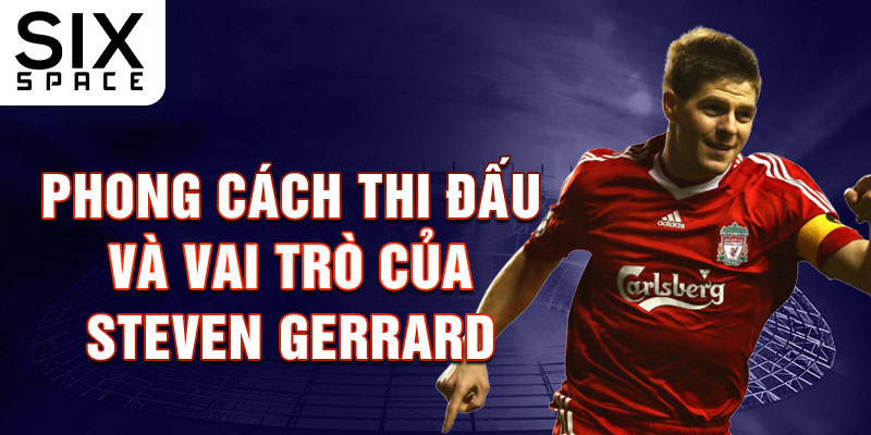 Phong cách Thi đấu và Vai trò Của Steven Gerrard