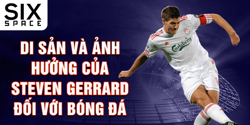 Di sản và Ảnh hưởng của Steven Gerrard đối với Bóng đá