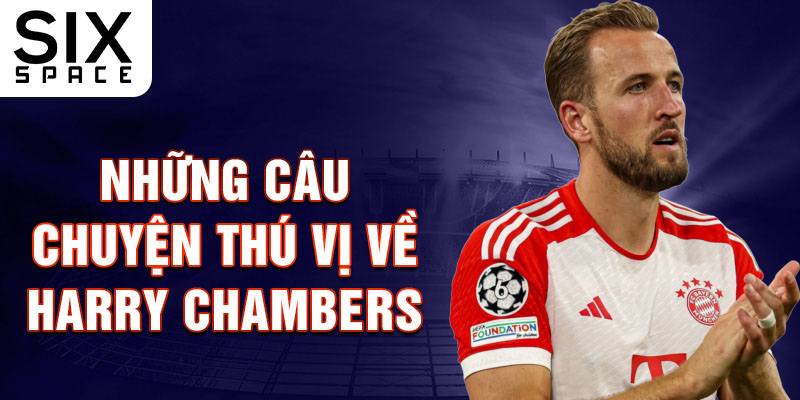 Những câu chuyện thú vị về Harry Chambers