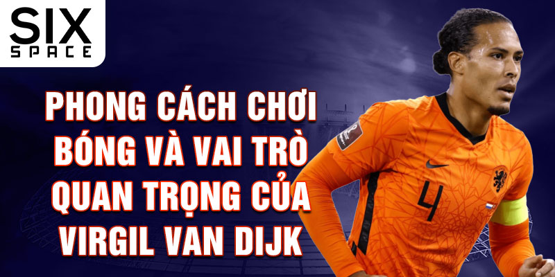 Phong cách chơi bóng và vai trò quan trọng của Virgil van Dijk