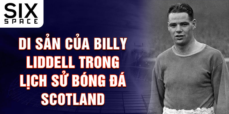 Di sản của Billy Liddell trong lịch sử bóng đá Scotland