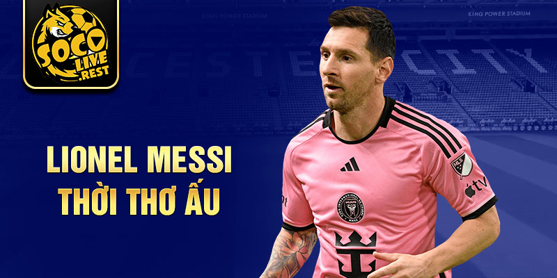 Lionel messi thời thơ ấu