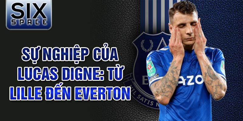 Sự nghiệp của lucas digne: từ lille đến everton