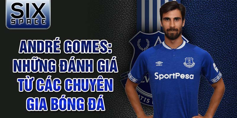 André Gomes: Những đánh giá từ các chuyên gia bóng đá