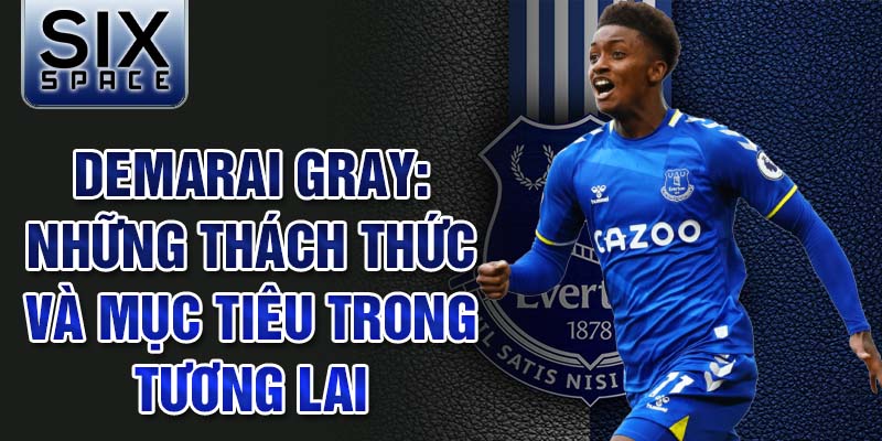 Demarai Gray: Những thách thức và mục tiêu trong tương lai