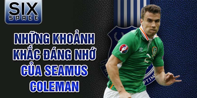 Những khoảnh khắc đáng nhớ của Seamus Coleman