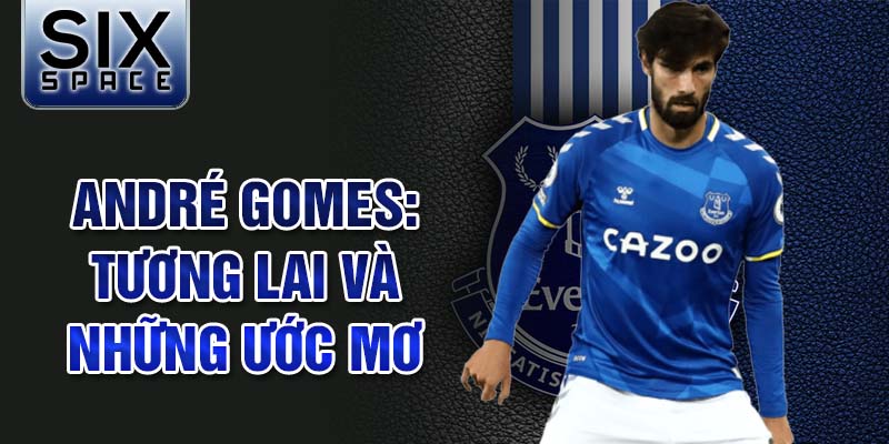 André Gomes: Tương lai và những ước mơ