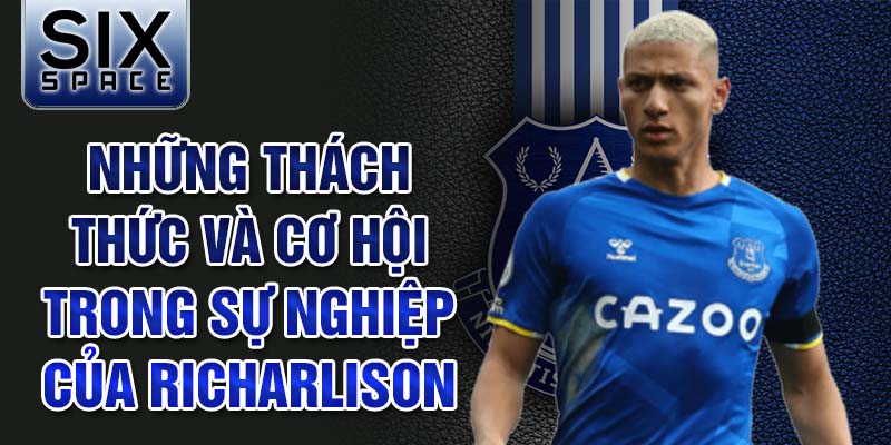 Những thách thức và cơ hội trong sự nghiệp của Richarlison