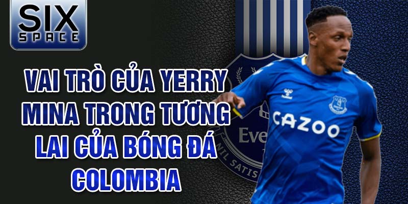 Vai trò của Yerry Mina trong tương lai của bóng đá Colombia