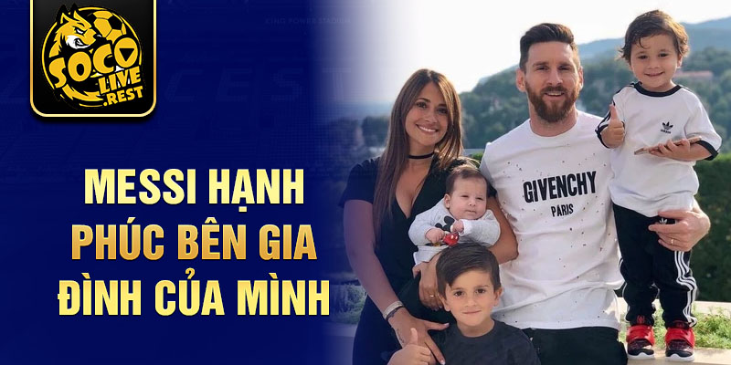 Messi hạnh phúc bên gia đình của mình