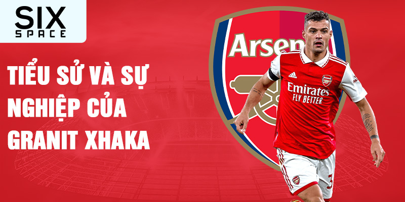 Tiểu sử và sự nghiệp của granit xhaka