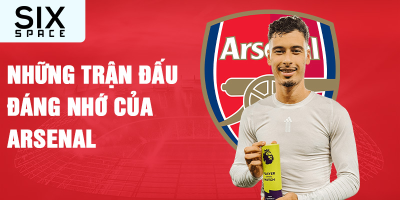 Những trận đấu đáng nhớ của huyền thoại arsenal