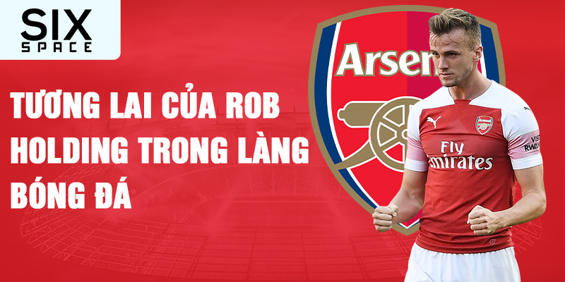 Tương lai của rob holding trong làng bóng đá