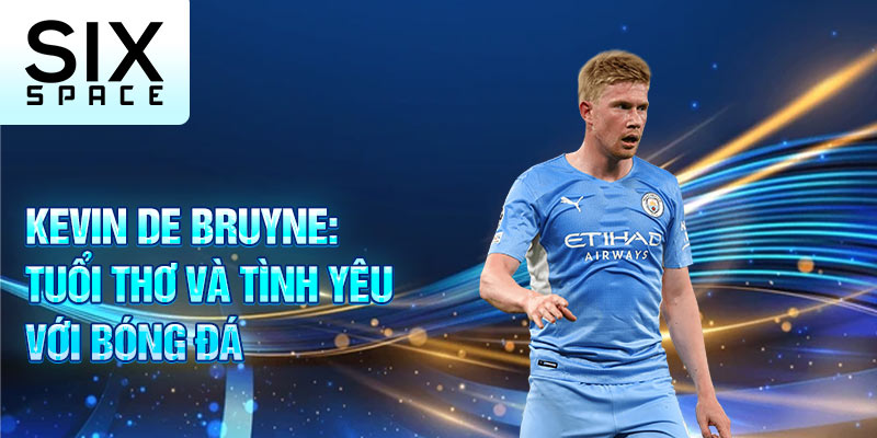 Kevin de bruyne: tuổi thơ và tình yêu với bóng đá