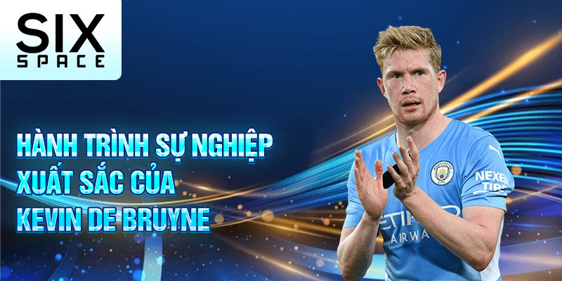 Hành trình sự nghiệp xuất sắc của Kevin De Bruyne