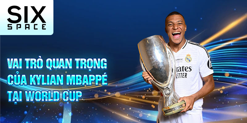 Vai trò quan trọng của Kylian Mbappé tại world cup