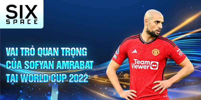 Vai trò quan trọng của Sofyan Amrabat tại world cup 2022